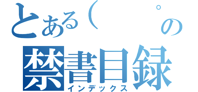 とある（ 　゜，＿ゝ゜）バカジャネーノの禁書目録（インデックス）