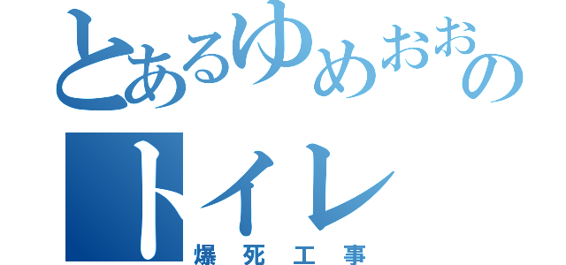 とあるゆめおおおかのトイレ（爆死工事）