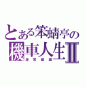 とある笨蜻亭の機車人生Ⅱ（非常嚴肅）