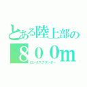 とある陸上部の８００ｍ（ロングスプリンター）