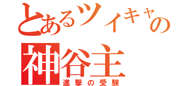 とあるツイキャス＆ニコ生の神谷主（進撃の受験）