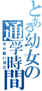 とある幼女の通学時間Ⅱ（今が狙い目だ）