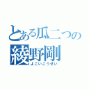 とある瓜二つの綾野剛（よこいこうせい）