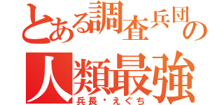 とある調査兵団の人類最強（兵長♡えぐち）