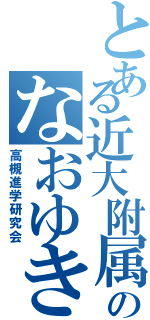 とある近大附属のなおゆき（高槻進学研究会）