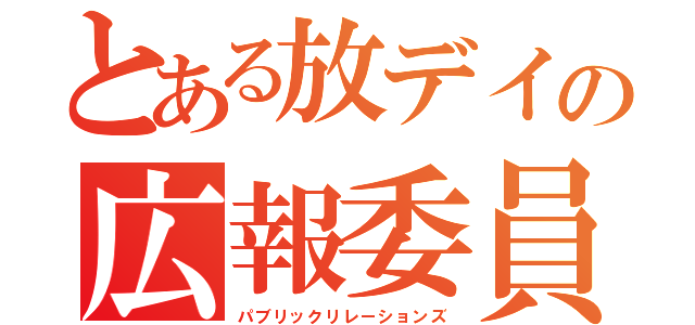 とある放デイの広報委員会（パブリックリレーションズ）