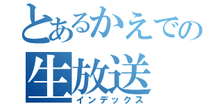 とあるかえでの生放送（インデックス）