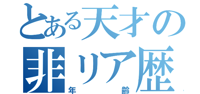 とある天才の非リア歴（年齢）