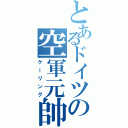 とあるドイツの空軍元帥（ゲーリング）