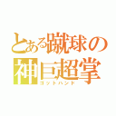 とある蹴球の神巨超掌（ゴットハンド）