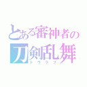 とある審神者の刀剣乱舞（トウラブ）