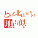 とある北山宏光の地声似（龍騎）