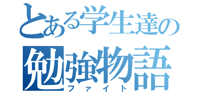 とある学生達の勉強物語（ファイト）