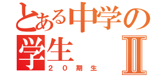 とある中学の学生Ⅱ（２０期生）