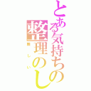 とある気持ちの整理のし直し（難しい）