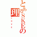 とあるＳＫＥの理（ＬＯＶＥ）