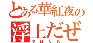 とある華紅夜の浮上だぜ（やほくれ）