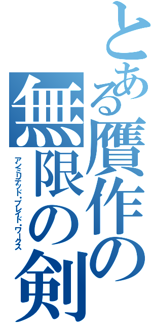 とある贋作の無限の剣製（アンミリテッド・ブレイド・ワークス）