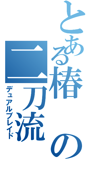 とある椿の二刀流（デュアルブレイド）