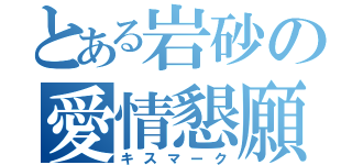 とある岩砂の愛情懇願（キスマーク）