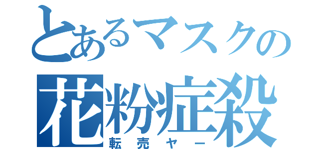 とあるマスクの花粉症殺し（転売ヤー）