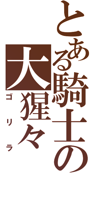 とある騎士の大猩々（ゴリラ）