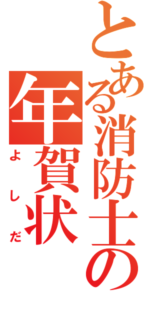 とある消防士の年賀状（よしだ）