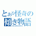 とある怪奇の傾き物語（かたぶきものがたり）