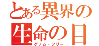 とある異界の生命の目録（ゲノム・ツリー）