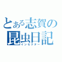 とある志賀の昆虫日記（インセクター）