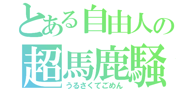 とある自由人の超馬鹿騒ぎ枠（うるさくてごめん）