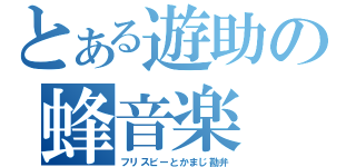 とある遊助の蜂音楽（フリスビーとかまじ勘弁）