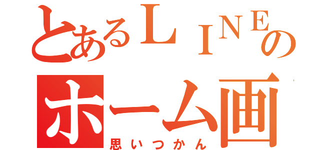 とあるＬＩＮＥのホーム画（思いつかん）