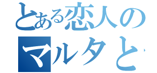 とある恋人のマルタと原（）