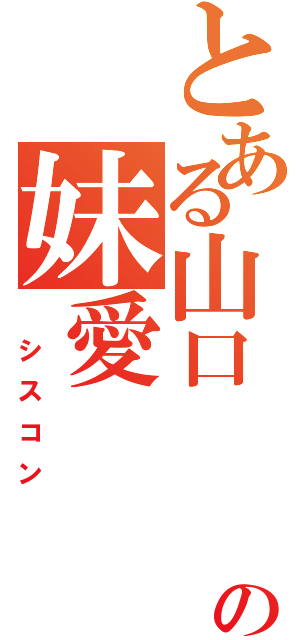 とある山口　　　の妹愛　（　シスコン）