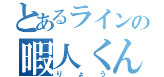 とあるラインの暇人くん（りょう）