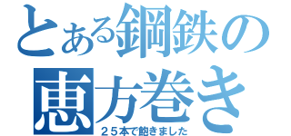 とある鋼鉄の恵方巻き（２５本で飽きました）