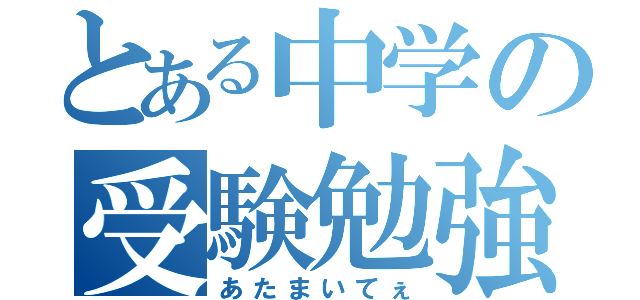 とある中学の受験勉強（あたまいてぇ）