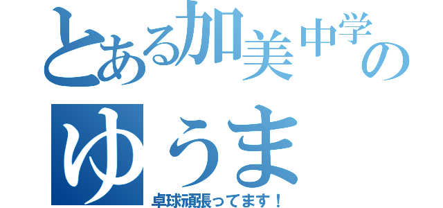 とある加美中学のゆうま（卓球頑張ってます！）