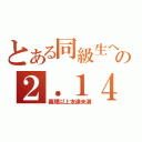 とある同級生への２．１４（義理以上友達未満）