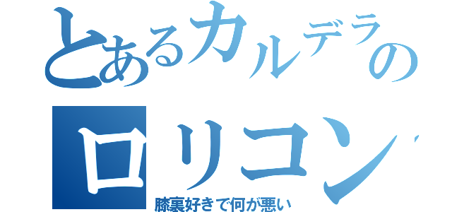 とあるカルデラのロリコン（膝裏好きで何が悪い）