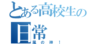 とある高校生の日常（風の神！）