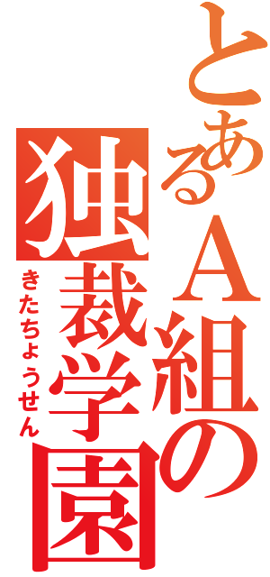 とあるＡ組の独裁学園（きたちょうせん）