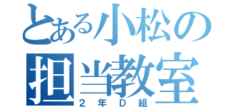 とある小松の担当教室（２年Ｄ組）