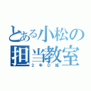 とある小松の担当教室（２年Ｄ組）