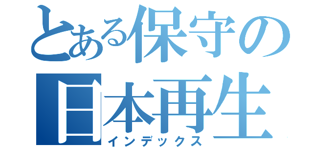 とある保守の日本再生（インデックス）