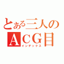 とある三人のＡＣＧ目錄（インデックス）