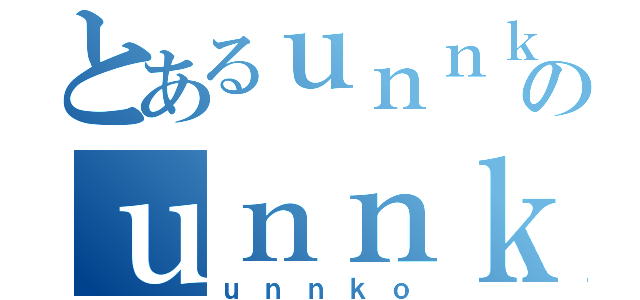 とあるｕｎｎｋｏのｕｎｎｋｏ（ｕｎｎｋｏ）