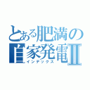 とある肥満の自家発電Ⅱ（インデックス）