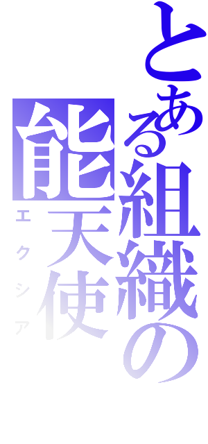 とある組織の能天使（エクシア）